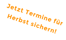 Jetzt Termine für Herbst sichern!