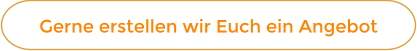 Gerne erstellen wir Euch ein Angebot