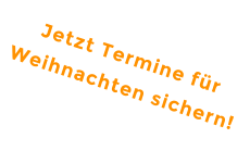 Jetzt Termine für Weihnachten sichern!