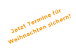 Jetzt Termine für Weihnachten sichern!