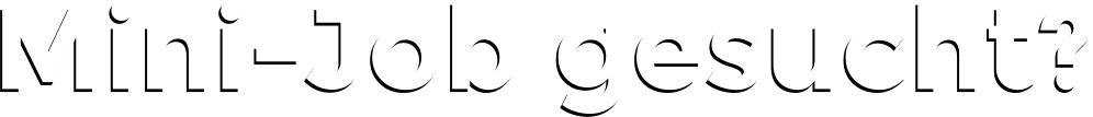 Mini-Job gesucht? Mini-Job gesucht?