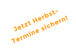 Jetzt Herbst-Termine sichern!